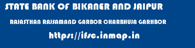 STATE BANK OF BIKANER AND JAIPUR  RAJASTHAN RAJSAMAND GARBOR CHARBHUJA GARHBOR  ifsc code